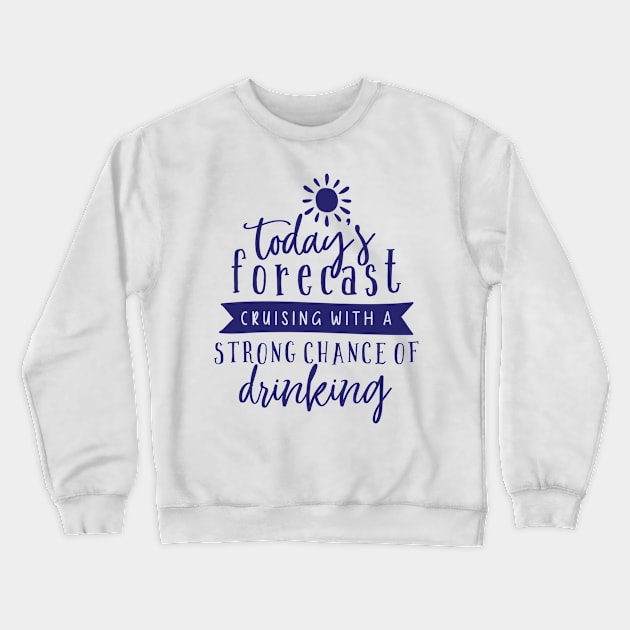 Today's forecast - Cruising & Drinking Crewneck Sweatshirt by bloomnc